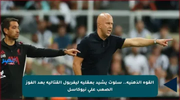 القوة الذهنية.. سلوت يشيد بعقلية ليفربول القتالية بعد الفوز الصعب على نيوكاسل